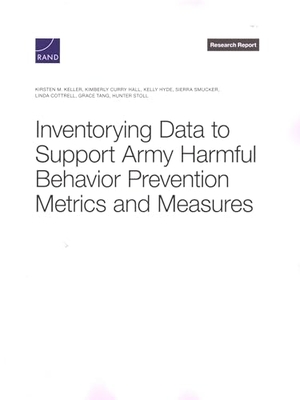 Keller, Kirsten M / Hall, Kimberly Curry et al. Inventorying Data to Support Army Harmful Behavior Prevention Metrics and Measures. RAND Corporation, 2024.