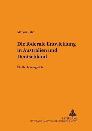 Rabe, Markus. Die föderale Entwicklung in Australien und Deutschland - Ein Rechtsvergleich. Peter Lang, 2008.