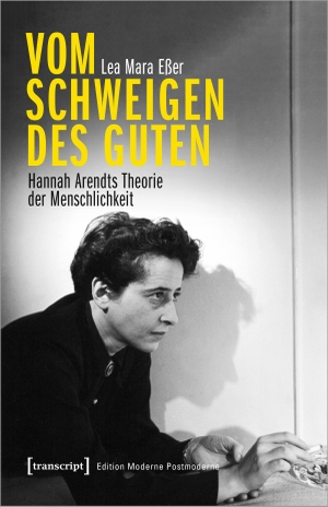 Eßer, Lea Mara. Vom Schweigen des Guten - Hannah Arendts Theorie der Menschlichkeit. Transcript Verlag, 2023.