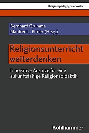 Grümme, Bernhard / Manfred L. Pirner (Hrsg.). Religionsunterricht weiterdenken - Innovative Ansätze für eine zukunftsfähige Religionsdidaktik. Kohlhammer W., 2023.