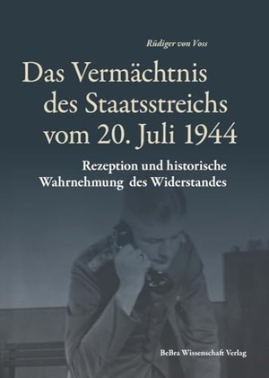 Voss, Rüdiger. Das Vermächtnis des Staatsstreichs vom 20. Juli 1944 - Rezeption und historische Wahrnehmung des Widerstandes. Bebra Verlag, 2024.
