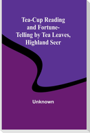 Tea-Cup Reading and Fortune-Telling by Tea Leaves, Highland Seer
