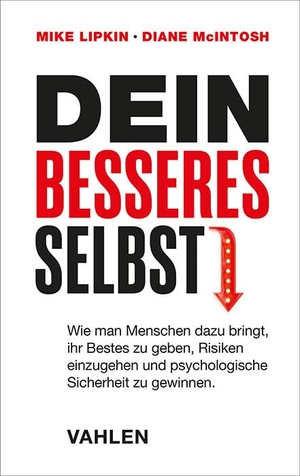 Lipkin, Mike / Diane McIntosh. Dein bestes Selbst - Wie man Menschen dazu bringt, ihr Bestes zu geben, Risiken einzugehen und psychologische Sicherheit zu gewinnen.. Vahlen Franz GmbH, 2025.