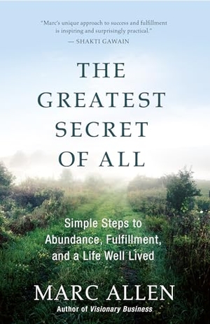 Allen, Marc. The Greatest Secret of All - Moving Beyond Abundance to a Life of True Fulfillment. New World Library, 2011.