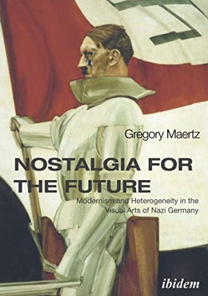 Gregory Maertz. Nostalgia for the Future: Modernism and Heterogeneity in the Visual Arts of Nazi Germany. ibidem, 2019.