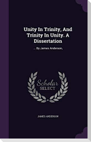 Unity In Trinity, And Trinity In Unity. A Dissertation