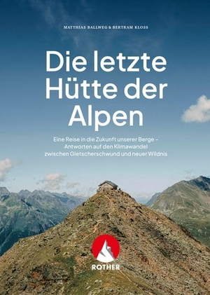 Ballweg, Matthias / Bertram Kloss. Die letzte Hütte der Alpen - Eine Reise in die Zukunft unserer Berge - Antworten auf den Klimawandel zwischen Gletscherschwund und neuer Wildnis. Bergverlag Rother, 2026.