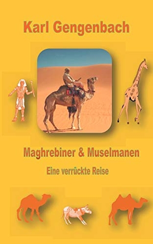 Gengenbach, Karl. Maghrebiner und Muselmanen - Eine verrückte Reise. Books on Demand, 2009.