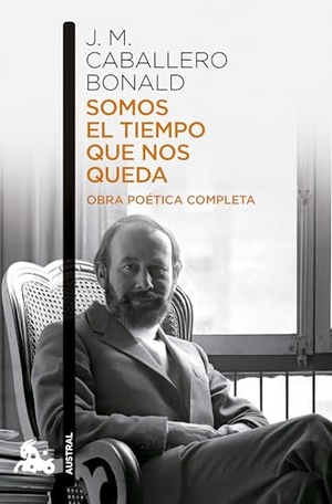 Caballero Bonald, Jose Manuel. Somos el tiempo que nos queda. Austral, 2026.