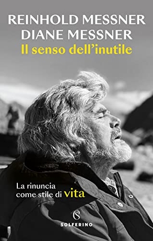 Messner, Reinhold / Diane Messner. Il senso dell'inutile. La rinuncia come stile di vita. Solferino, 2022.