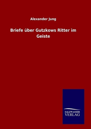 Jung, Alexander. Briefe über Gutzkows Ritter im Geiste. Outlook, 2016.