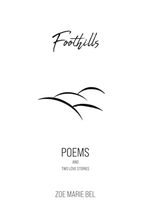 Bel, Zoe Marie. Foothills - Poems and Two Love Stories. Scatterpunk Press, 2024.
