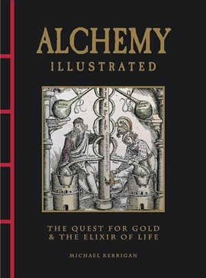 Kerrigan, Michael. Alchemy Illustrated - The Quest for Gold & the Elixir of Life. Amber Books, 2025.