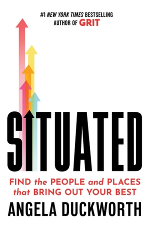 Duckworth, Angela. Situated - Find the People and Places That Bring Out Your Best. Simon + Schuster LLC, 2026.