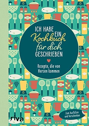 Verlag, Riva (Hrsg.). Ich habe ein Kochbuch für dich geschrieben - Rezepte, die von Herzen kommen. Zum Ausfüllen und Verschenken. riva Verlag, 2021.