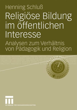 Schluß, Henning. Religiöse Bildung im öffentlichen Interesse - Analysen zum Verhältnis von Pädagogik und Religion. VS Verlag für Sozialwissenschaften, 2009.