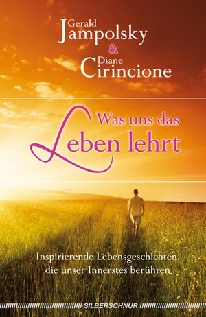 Jampolsky, Gerald G. / Diane V. Cirincione. Was uns das Leben lehrt - Inspirierende Lebensgeschichten die unser Innerstes berühren. Silberschnur Verlag Die G, 2011.