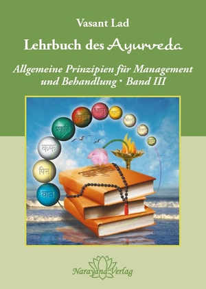 Lad, Vasant. Lehrbuch des Ayurveda - Band 3 - Allgemeine Prinzipien für Management und Behandlung. Narayana Verlag GmbH, 2017.