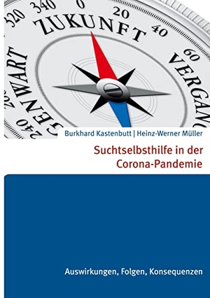 Kastenbutt, Burkhard / Heinz-Werner Müller. Suchtselbsthilfe in der Corona-Pandemie - Auswirkungen, Folgen, Konsequenzen. Books on Demand, 2022.