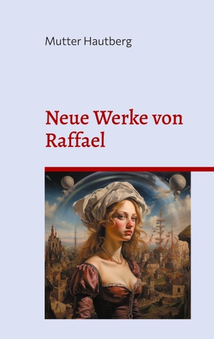 Hautberg, Mutter. Neue Werke von Raffael - Er malt durch ein Medium. Books on Demand, 2023.