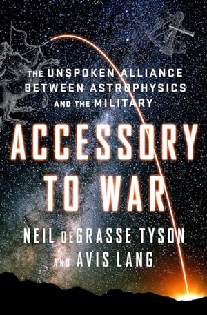Lang, Avis / Neil Degrasse Tyson. Accessory to War - The Unspoken Alliance Between Astrophysics and the Military. WW Norton & Co, 2018.