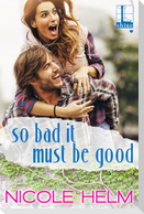 So Bad It Must Be Good
