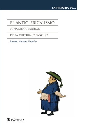 Navarra Ordoño, Andreu. El anticlericalismo : ¿una singularidad de la cultura española?. Ediciones Cátedra, 2013.