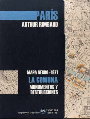 Rimbaud, Arthur / Ludovic Hans. París : mapa negro, 1871 : La Comuna : monumentos y destrucciones. Aventuras Literarias, 2021.