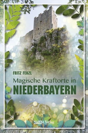 Fritz Fenzl. Magische Kraftorte in Niederbayern,. SüdOst, 2018.