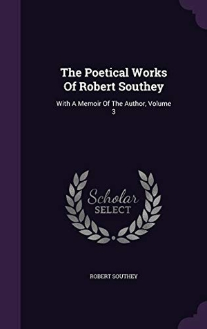 Southey, Robert. The Poetical Works Of Robert Southey: With A Memoir Of The Author, Volume 3. Touchladybirdlucky Studios, 2015.