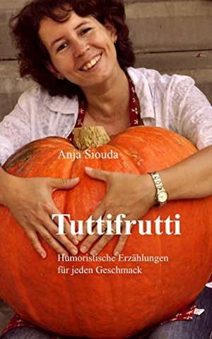 Siouda, Anja. Tuttifrutti - Humoristische Erzählungen für jeden Geschmack. Books on Demand, 2019.