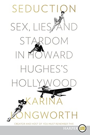 Longworth, Karina. Seduction - Sex, Lies, and Stardom in Howard Hughes's Hollywood. Harper Large Print, 2021.