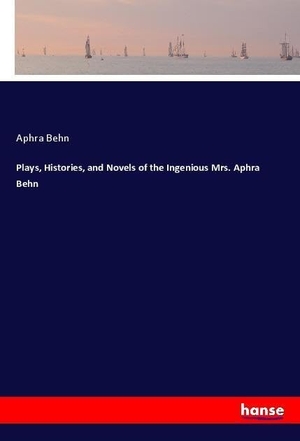 Behn, Aphra. Plays, Histories, and Novels of the Ingenious Mrs. Aphra Behn. hansebooks, 2018.