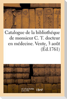 Catalogue Des Livres de la Bibliothéque de Monsieur C. T. Docteur En Médecine