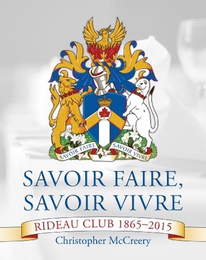McCreery, Christopher. Savoir Faire, Savoir Vivre - Rideau Club 1865-2015. Dundurn Press, 2014.