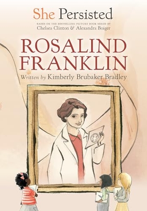 Bradley, Kimberly Brubaker / Chelsea Clinton. She Persisted: Rosalind Franklin. Penguin Young Readers Group, 2022.