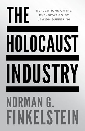 Finkelstein, Norman G.. The Holocaust Industry - Reflections on the Exploitation of Jewish Suffering. Verso Books, 2024.