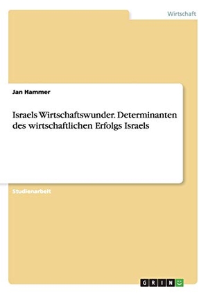Hammer, Jan. Israels Wirtschaftswunder. Determinanten des wirtschaftlichen Erfolgs Israels. GRIN Verlag, 2013.