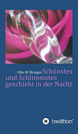Bringer, Otto W.. Schönstes und Schlimmstes geschieht in der Nacht. tredition, 2018.