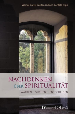 Greve, Werner / Carsten Jochum-Bortfeld (Hrsg.). Nachdenken über Spiritualität - Warten - Suchen - Entscheiden. Olms Georg AG, 2019.