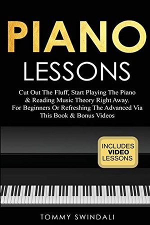 Swindali, Tommy. Piano Lessons - Cut Out The Fluff, Start Playing The Piano & Reading Music Theory Right Away. For Beginners Or Refreshing The Advanced Via This Book & Bonus Videos. Thomas William Swain, 2020.