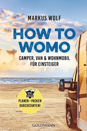 Wolf, Markus. HOW TO WOMO - Camper, Van & Wohnmobil für Einsteiger  - Planen, packen, durchstarten!. Goldmann TB, 2021.