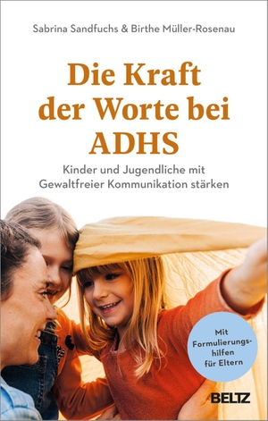 Sandfuchs, Sabrina / Birthe Müller-Rosenau. Die Kraft der Worte bei ADHS - Kinder und Jugendliche mit Gewaltfreier Kommunikation stärken. Beltz Verlagsgruppe, 2024.