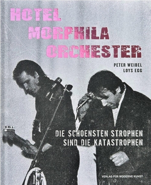 Weibel, Peter / Loys Egg. Loys Egg & Peter Weibel - Hotel Morphila Orchester - Die schönsten Strophen sind die Katastrophen. VfmK, 2024.