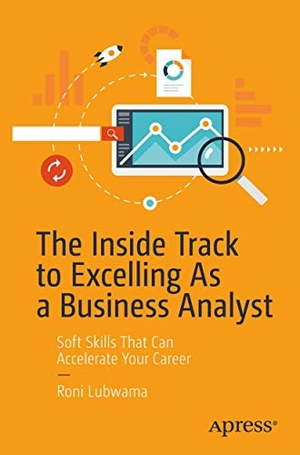 Lubwama, Roni. The Inside Track to Excelling As a Business Analyst - Soft Skills That Can Accelerate Your Career. Apress, 2019.