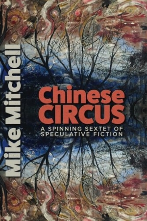Bingham, Kent / Mike Mitchell. Chinese Circus: A Spinning Sextet of Speculative Fiction. Touchladybirdlucky Studios, 2016.