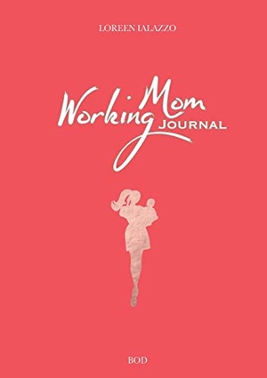 Ialazzo, Loreen. Working Mom Journal - The Brilliant Book for Working Moms. Books on Demand, 2020.