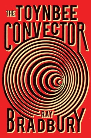 Bradbury, Ray. The Toynbee Convector. Simon & Schuster, 2019.