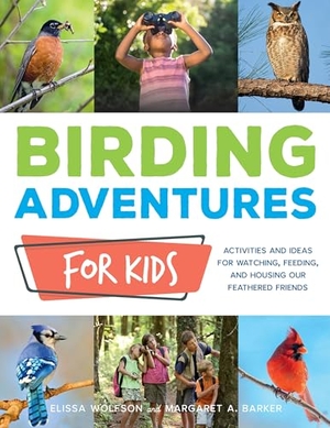 Wolfson, Elissa Ruth / Barker, Margaret A et al. Birding Adventures for Kids - Activities and Ideas for Watching, Feeding, and Housing Our Feathered Friends. Cool Springs Press, 2020.