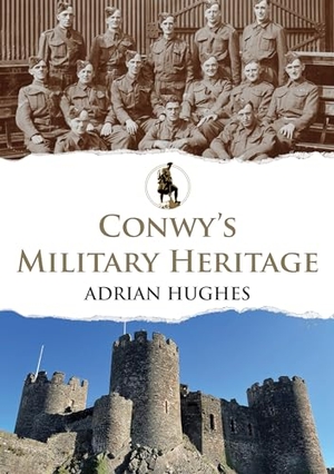 Johnson, Peter / Adrian Hughes. Conwy's Military Heritage. Amberley Publishing, 2024.